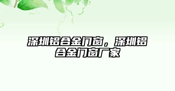 深圳鋁合金門窗，深圳鋁合金門窗廠家