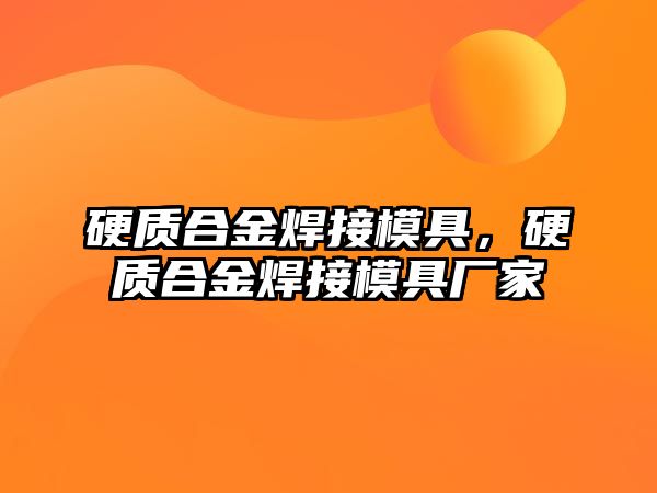 硬質(zhì)合金焊接模具，硬質(zhì)合金焊接模具廠家