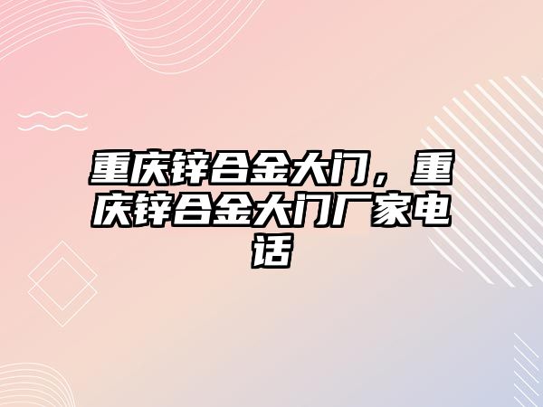 重慶鋅合金大門，重慶鋅合金大門廠家電話