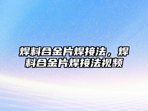 焊料合金片焊接法，焊料合金片焊接法視頻