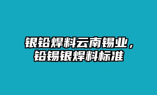 銀鉛焊料云南錫業(yè)，鉛錫銀焊料標(biāo)準(zhǔn)