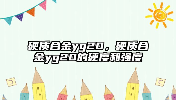 硬質(zhì)合金yg20，硬質(zhì)合金yg20的硬度和強度