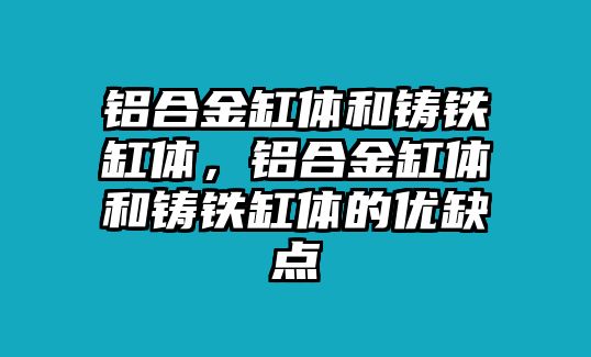 鋁合金缸體和鑄鐵缸體，鋁合金缸體和鑄鐵缸體的優(yōu)缺點(diǎn)