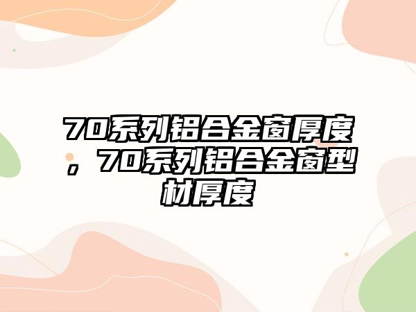 70系列鋁合金窗厚度，70系列鋁合金窗型材厚度