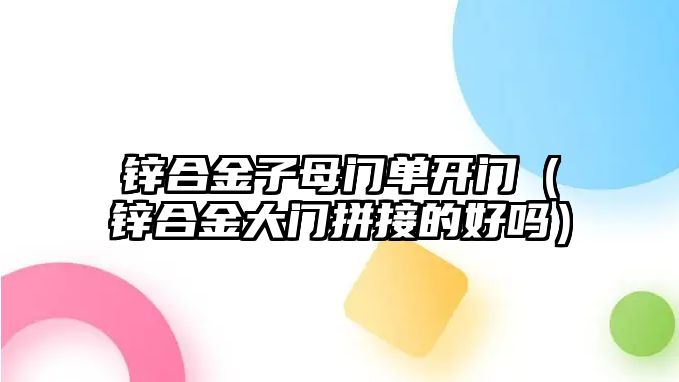 鋅合金子母門單開門（鋅合金大門拼接的好嗎）