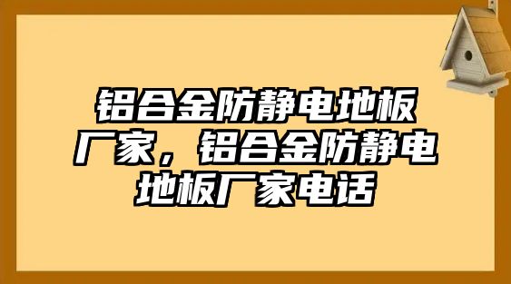 鋁合金防靜電地板廠家，鋁合金防靜電地板廠家電話