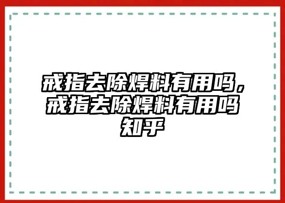 戒指去除焊料有用嗎，戒指去除焊料有用嗎知乎