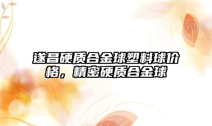 遂昌硬質(zhì)合金球塑料球價格，精密硬質(zhì)合金球