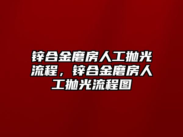 鋅合金磨房人工拋光流程，鋅合金磨房人工拋光流程圖