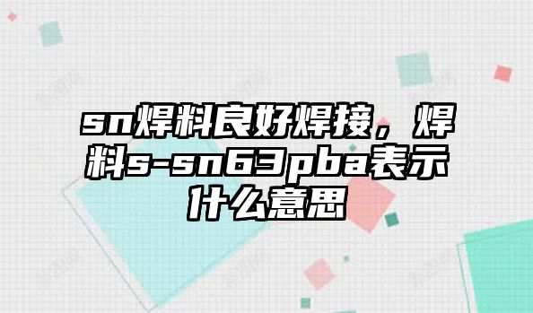 sn焊料良好焊接，焊料s-sn63pba表示什么意思