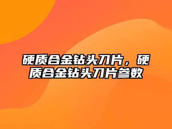 硬質合金鉆頭刀片，硬質合金鉆頭刀片參數(shù)