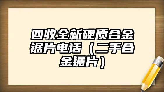 回收全新硬質(zhì)合金鋸片電話（二手合金鋸片）