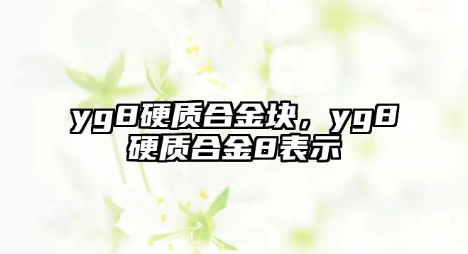 yg8硬質(zhì)合金塊，yg8硬質(zhì)合金8表示