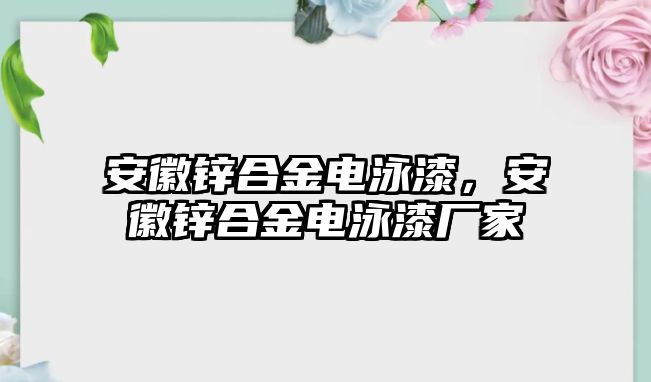 安徽鋅合金電泳漆，安徽鋅合金電泳漆廠家