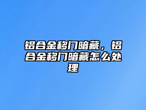 鋁合金移門暗藏，鋁合金移門暗藏怎么處理