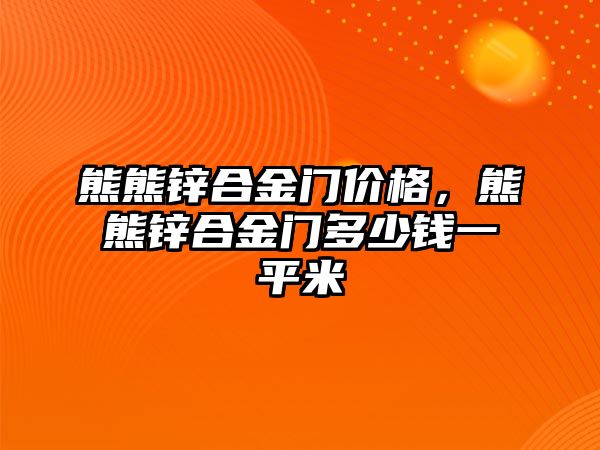 熊熊鋅合金門價格，熊熊鋅合金門多少錢一平米