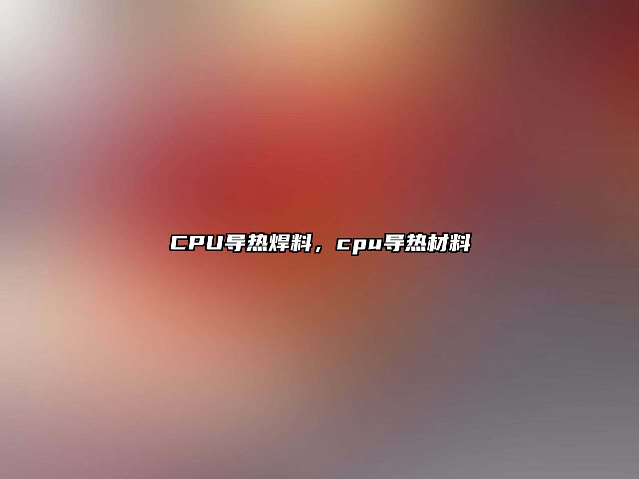 CPU導熱焊料，cpu導熱材料