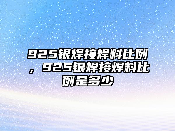 925銀焊接焊料比例，925銀焊接焊料比例是多少