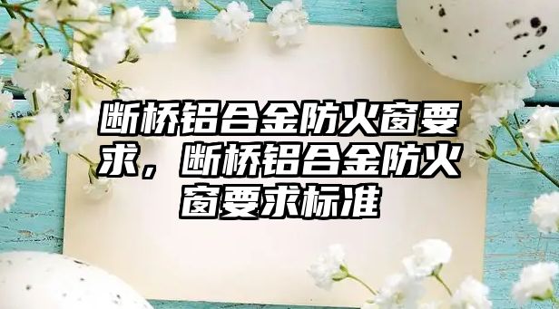 斷橋鋁合金防火窗要求，斷橋鋁合金防火窗要求標(biāo)準(zhǔn)