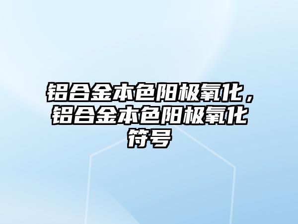 鋁合金本色陽極氧化，鋁合金本色陽極氧化符號