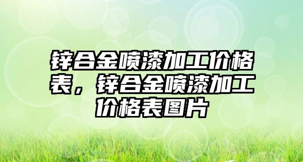 鋅合金噴漆加工價(jià)格表，鋅合金噴漆加工價(jià)格表圖片