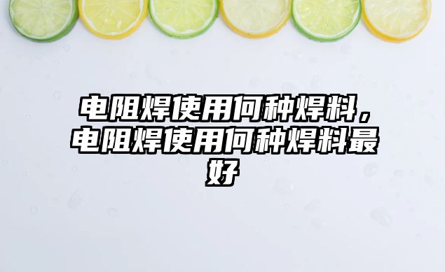 電阻焊使用何種焊料，電阻焊使用何種焊料最好