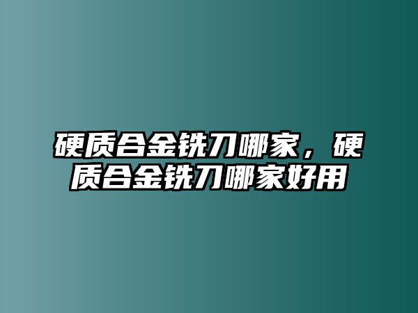 硬質(zhì)合金銑刀哪家，硬質(zhì)合金銑刀哪家好用