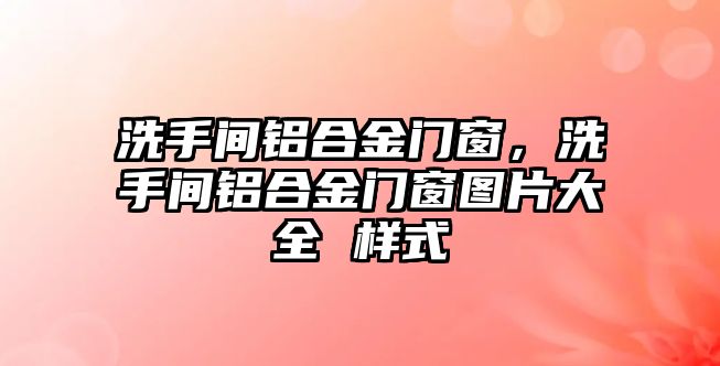 洗手間鋁合金門窗，洗手間鋁合金門窗圖片大全 樣式