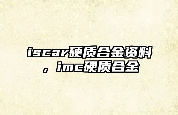 iscar硬質(zhì)合金資料，imc硬質(zhì)合金