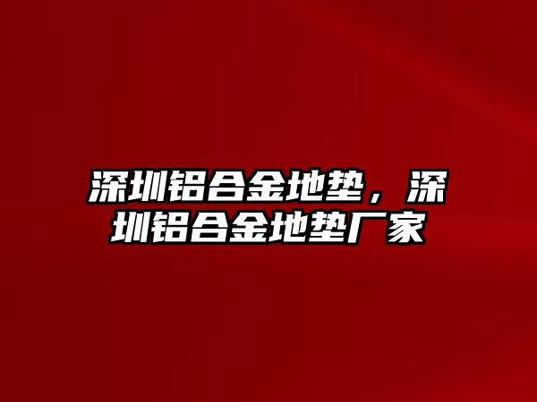 深圳鋁合金地墊，深圳鋁合金地墊廠家