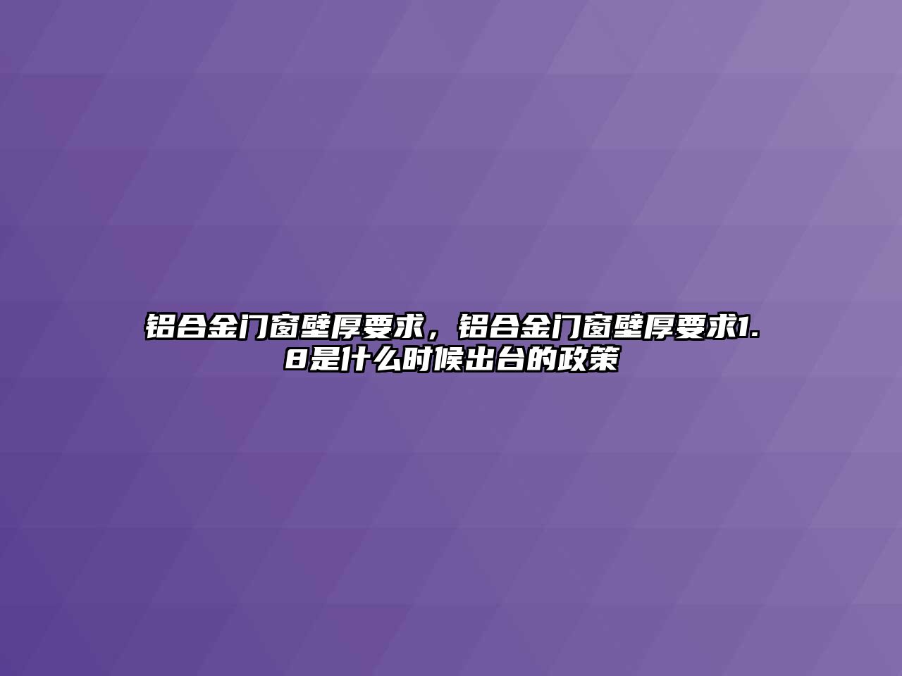 鋁合金門窗壁厚要求，鋁合金門窗壁厚要求1.8是什么時(shí)候出臺的政策