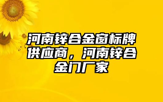 河南鋅合金窗標(biāo)牌供應(yīng)商，河南鋅合金門廠家