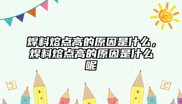 焊料熔點(diǎn)高的原因是什么，焊料熔點(diǎn)高的原因是什么呢