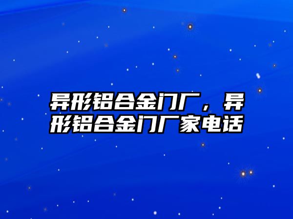 異形鋁合金門廠，異形鋁合金門廠家電話