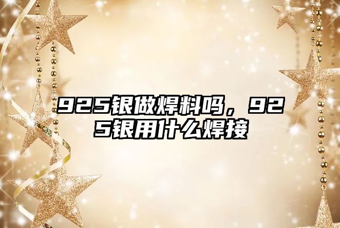 925銀做焊料嗎，925銀用什么焊接