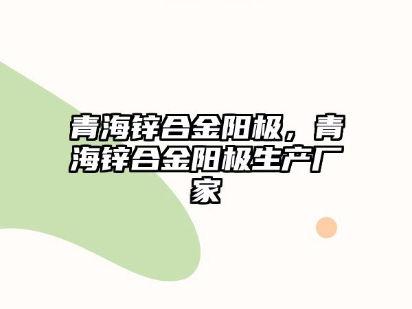 青海鋅合金陽極，青海鋅合金陽極生產(chǎn)廠家