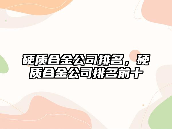 硬質(zhì)合金公司排名，硬質(zhì)合金公司排名前十