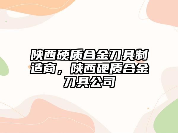 陜西硬質(zhì)合金刀具制造商，陜西硬質(zhì)合金刀具公司