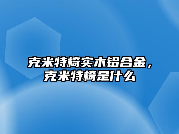 克米特椅實木鋁合金，克米特椅是什么