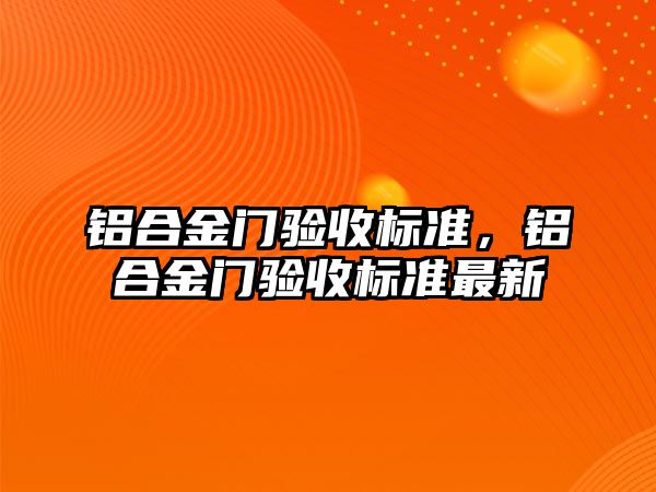 鋁合金門驗收標準，鋁合金門驗收標準最新