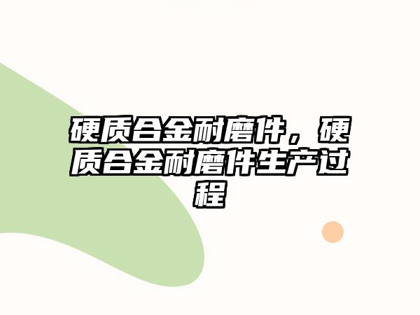 硬質(zhì)合金耐磨件，硬質(zhì)合金耐磨件生產(chǎn)過程