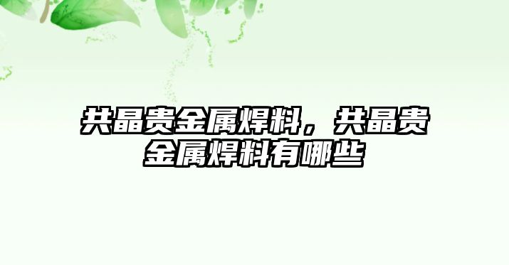 共晶貴金屬焊料，共晶貴金屬焊料有哪些