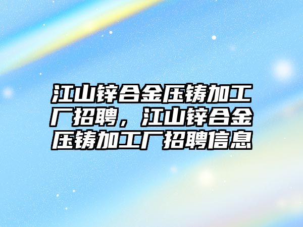 江山鋅合金壓鑄加工廠招聘，江山鋅合金壓鑄加工廠招聘信息