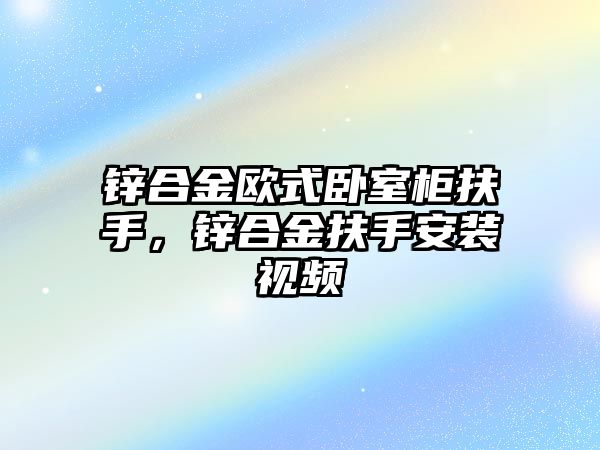 鋅合金歐式臥室柜扶手，鋅合金扶手安裝視頻