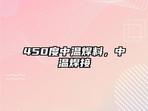 450度中溫焊料，中溫焊接