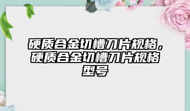 硬質(zhì)合金切槽刀片規(guī)格，硬質(zhì)合金切槽刀片規(guī)格型號