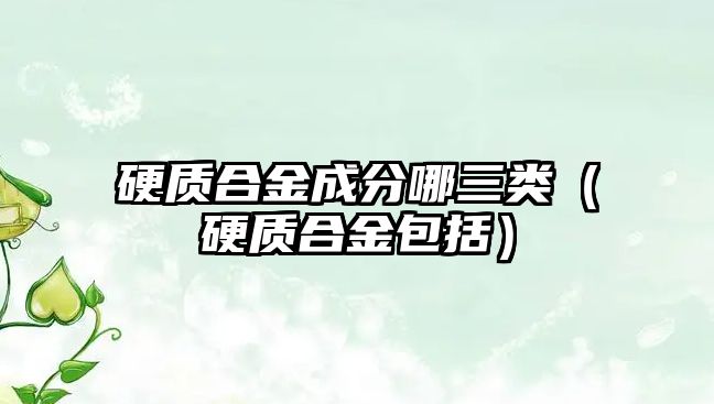 硬質(zhì)合金成分哪三類（硬質(zhì)合金包括）