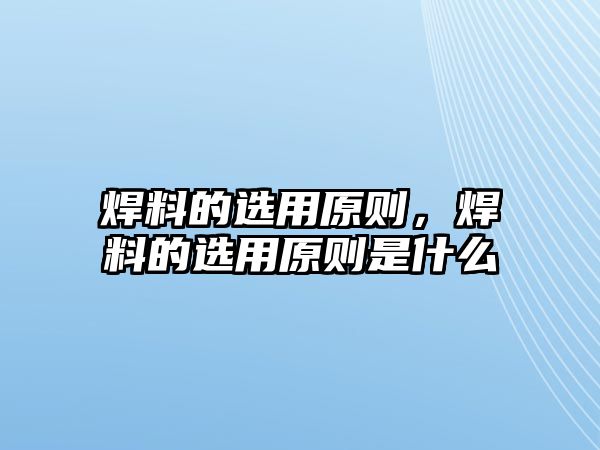 焊料的選用原則，焊料的選用原則是什么