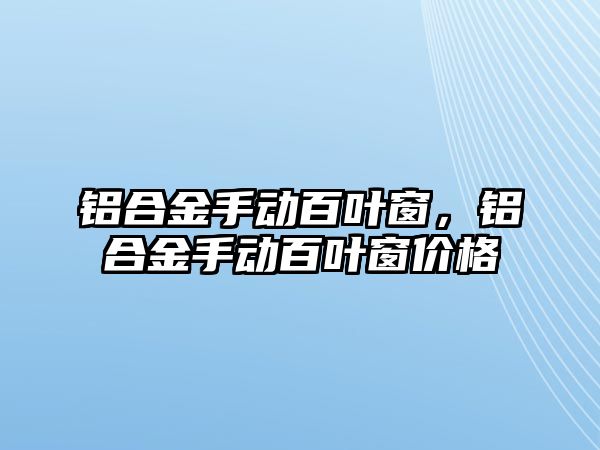 鋁合金手動百葉窗，鋁合金手動百葉窗價格