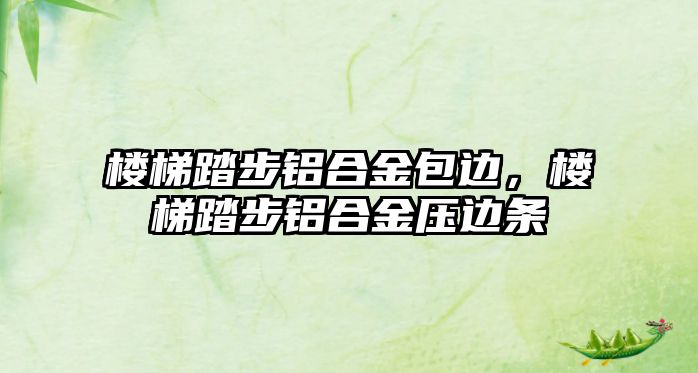 樓梯踏步鋁合金包邊，樓梯踏步鋁合金壓邊條